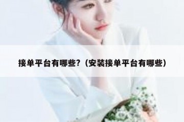 接单平台有哪些?（安装接单平台有哪些）