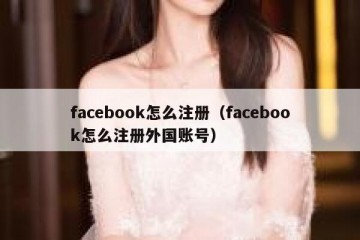 facebook怎么注册（facebook怎么注册外国账号）