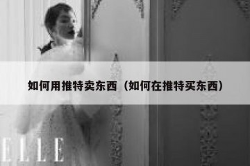 如何用推特卖东西（如何在推特买东西）