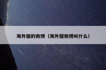 海外版的微博（海外版微博叫什么）