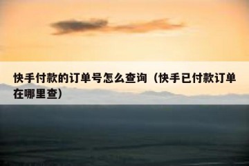 快手付款的订单号怎么查询（快手已付款订单在哪里查）