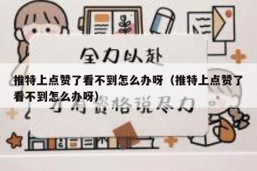 推特上点赞了看不到怎么办呀（推特上点赞了看不到怎么办呀）