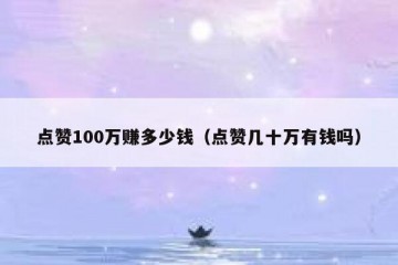 点赞100万赚多少钱（点赞几十万有钱吗）