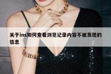 关于ins如何查看浏览记录内容不被发现的信息