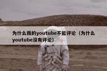 为什么我的youtube不能评论（为什么youtube没有评论）