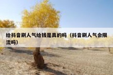 给抖音刷人气给钱是真的吗（抖音刷人气会限流吗）