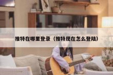 推特在哪里登录（推特现在怎么登陆）