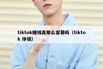 tiktok赚钱真那么容易吗（tiktok 挣钱）