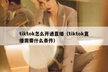 tiktok怎么开通直播（tiktok直播需要什么条件）