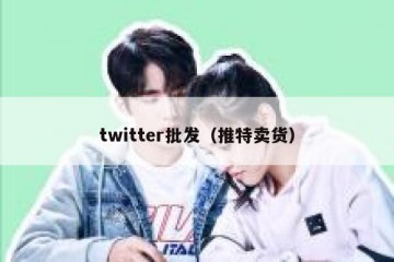 twitter批发（推特卖货）
