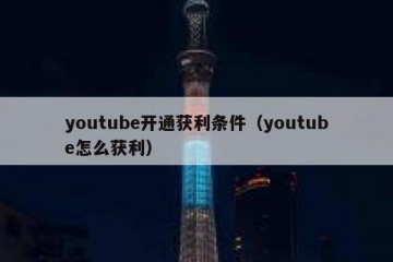 youtube开通获利条件（youtube怎么获利）
