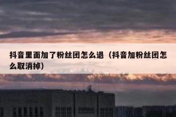 抖音里面加了粉丝团怎么退（抖音加粉丝团怎么取消掉）