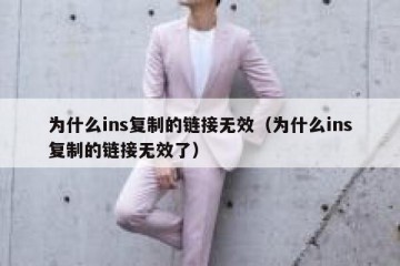 为什么ins复制的链接无效（为什么ins复制的链接无效了）