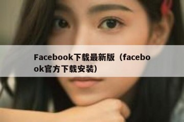 Facebook下载最新版（facebook官方下载安装）
