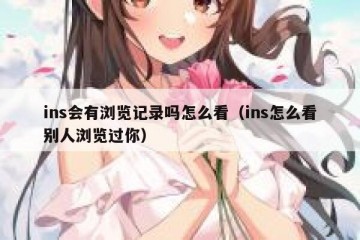 ins会有浏览记录吗怎么看（ins怎么看别人浏览过你）