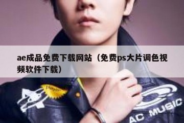 ae成品免费下载网站（免费ps大片调色视频软件下载）