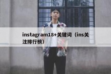 instagram18+关键词（ins关注排行榜）