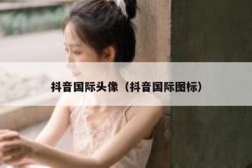 抖音国际头像（抖音国际图标）