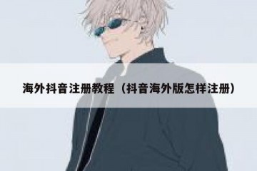 海外抖音注册教程（抖音海外版怎样注册）