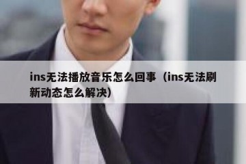 ins无法播放音乐怎么回事（ins无法刷新动态怎么解决）