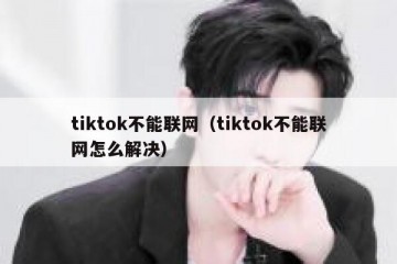 tiktok不能联网（tiktok不能联网怎么解决）
