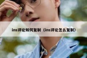 ins评论如何复制（ins评论怎么复制）