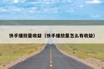 快手播放量收益（快手播放量怎么有收益）