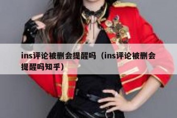 ins评论被删会提醒吗（ins评论被删会提醒吗知乎）
