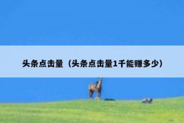 头条点击量（头条点击量1千能赚多少）