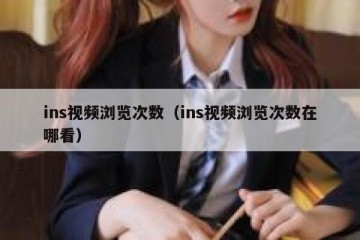 ins视频浏览次数（ins视频浏览次数在哪看）