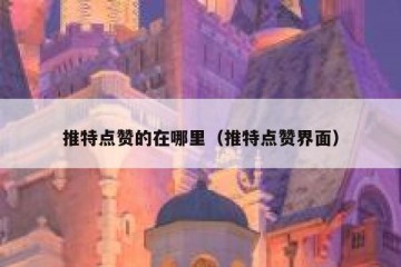 推特点赞的在哪里（推特点赞界面）