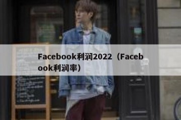 Facebook利润2022（Facebook利润率）