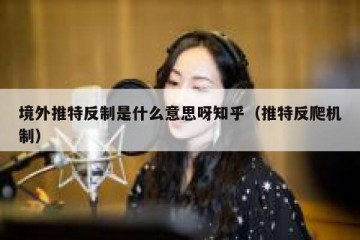 境外推特反制是什么意思呀知乎（推特反爬机制）