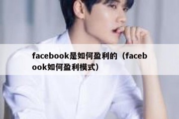 facebook是如何盈利的（facebook如何盈利模式）