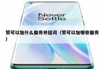 赞可以加什么偏旁并组词（赞可以加哪些偏旁）