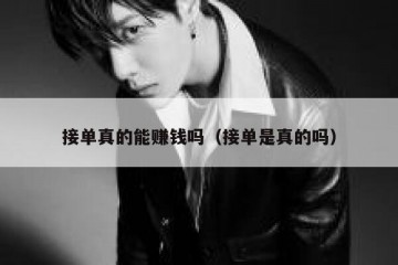 接单真的能赚钱吗（接单是真的吗）