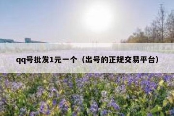 qq号批发1元一个（出号的正规交易平台）