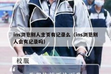 ins浏览别人主页有记录么（ins浏览别人会有记录吗）
