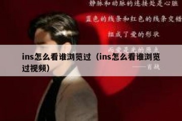 ins怎么看谁浏览过（ins怎么看谁浏览过视频）