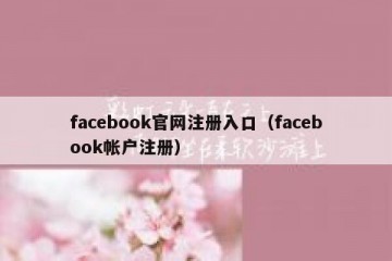 facebook官网注册入口（facebook帐户注册）