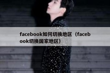 facebook如何切换地区（facebook切换国家地区）