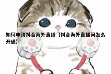 如何申请抖音海外直播（抖音海外直播间怎么开通）
