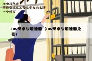 ins安卓版加速器（ins安卓版加速器免费）