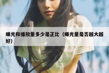 曝光和播放量多少是正比（曝光量是否越大越好）