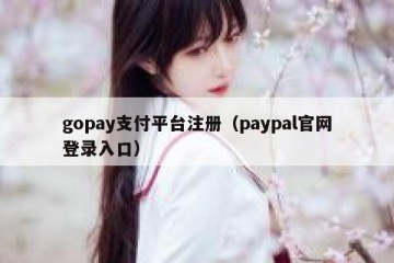 gopay支付平台注册（paypal官网登录入口）