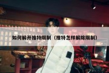 如何解开推特限制（推特怎样解除限制）