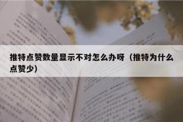 推特点赞数量显示不对怎么办呀（推特为什么点赞少）