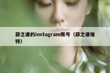 薛之谦的instagram账号（薛之谦推特）