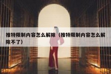 推特限制内容怎么解除（推特限制内容怎么解除不了）