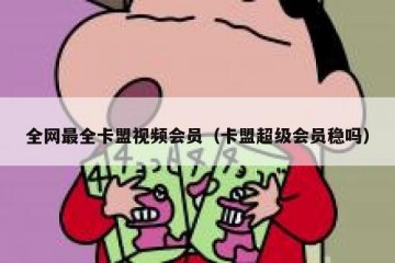 全网最全卡盟视频会员（卡盟超级会员稳吗）